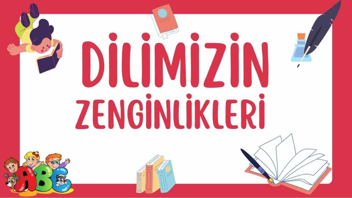 DİLİMİZİN ZENGİNLİKLERİ PROJESİ ETKİNLİKLERİMİZ